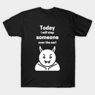 Today I Will Slap Someone Over The Ear T-Shirt